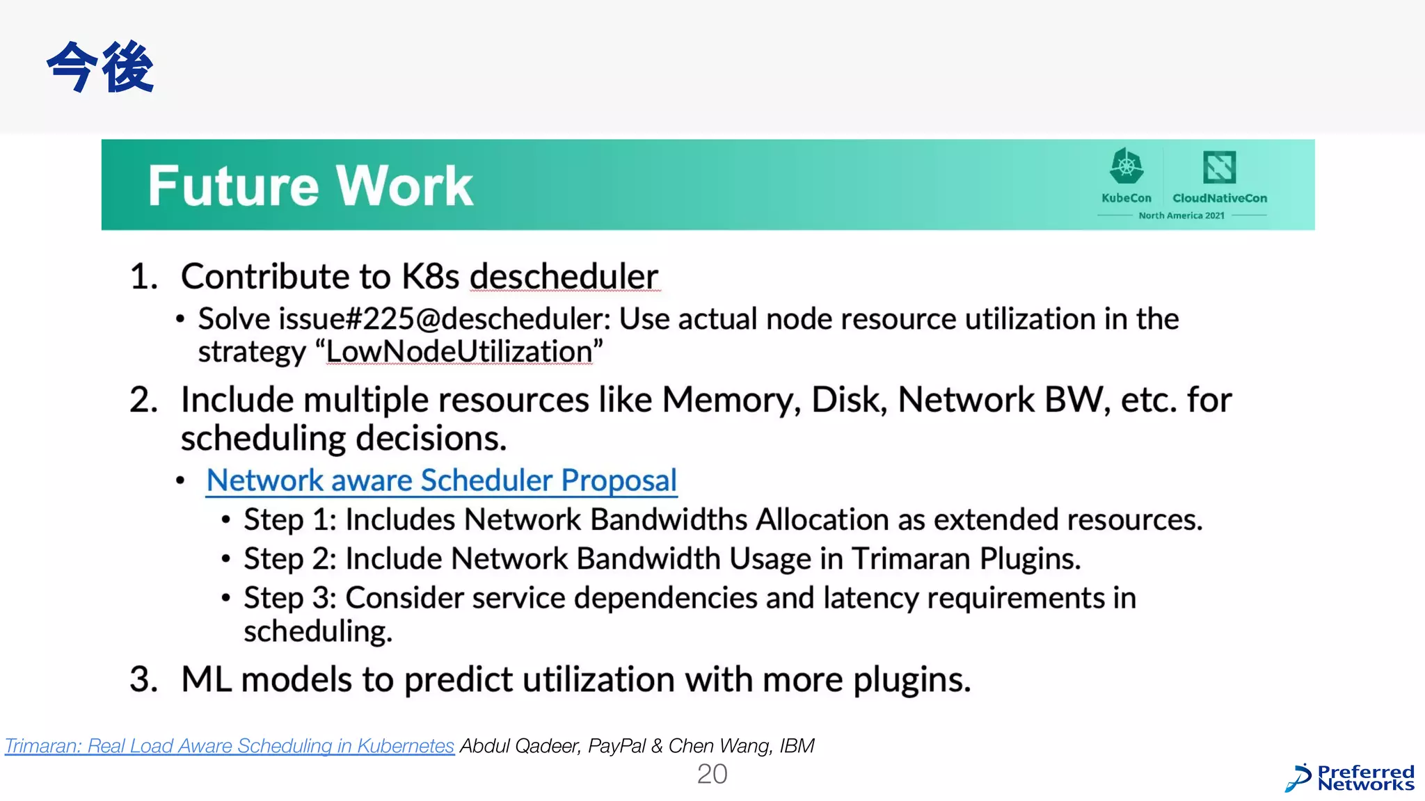 今後
20
Trimaran: Real Load Aware Scheduling in Kubernetes Abdul Qadeer, PayPal & Chen Wang, IBM
 