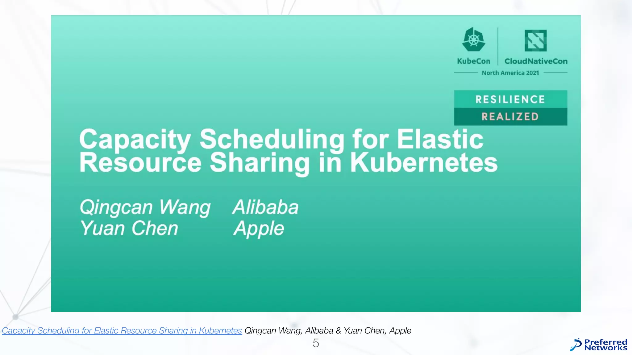 5
Capacity Scheduling for Elastic Resource Sharing in Kubernetes Qingcan Wang, Alibaba & Yuan Chen, Apple
 