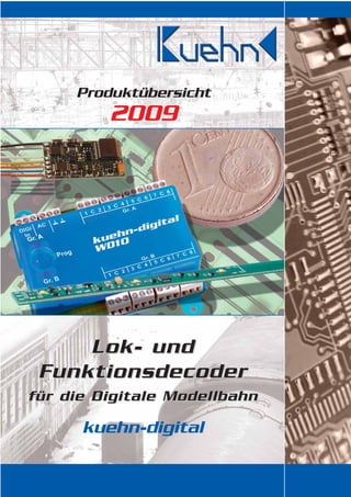 Produktübersicht
         2009




     Lok- und
 Funktionsdecoder
für die Digitale Modellbahn

      kuehn-digital
 