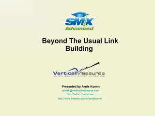Beyond The Usual Link Building   Presented by Arnie Kuenn [email_address] http://twitter.com/arniek   http://www.linkedin.com/in/arniekuenn   