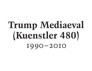 Trump Mediaeval
 (Kuenstler 480)
   1990–2010
 