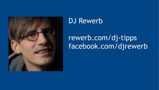 DJ Rewerb
rewerb.com/dj-tipps
facebook.com/djrewerb
 