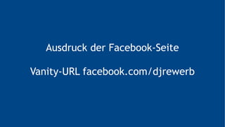 Ausdruck der Facebook-Seite
Vanity-URL facebook.com/djrewerb
 