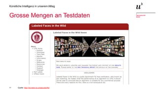 11
Künstliche Intelligenz in unserem Alltag
Grosse Mengen an Testdaten
Quelle: http://vis-www.cs.umass.edu/lfw/
 