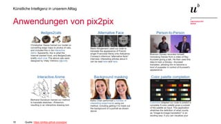 18
Künstliche Intelligenz in unserem Alltag
Anwendungen von pix2pix
Quelle: https://phillipi.github.io/pix2pix/
 