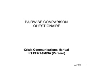 PAIRWISE COMPARISON  QUESTIONAIRE Crisis Communications Manual  PT.PERTAMINA (Persero) Juni 2008 