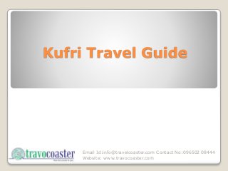 Kufri Travel Guide
Email Id:info@travelcoaster.com Contact No:096502 08444
Website: www.travocoaster.com
 
