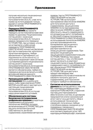 получив несколько лицензионных
соглашений с конечным
пользователем (EULA), у вас есть
право на использование только
одной (1) копии ПРОГРАММНОГО
ОБЕСПЕЧЕНИЯ.
• Передача ПРОГРАММНОГО
ОБЕСПЕЧЕНИЯ: вы можете
передатьнапостояннойосновесвои
права по данному Лицензионному
соглашению с конечным
пользователем (EULA) только в
рамках продажи или передачи
УСТРОЙСТВА, при условии, что вы
не оставляете у себя копий,
передаете ПРОГРАММНОЕ
ОБЕСПЕЧЕНИЕполностью(включая
все части компонентов, носители и
печатные материалы, любые
обновления и Сертификат(-ы)
подлинности, если они есть), а
получательвыражаетсвоесогласие
сусловиямиданноголицензионного
соглашения с конечным
пользователем(EULA).Еслиданное
ПРОГРАММНОЕ ОБЕСПЕЧЕНИЕ
является обновлением, любая его
передача должна включать в себя
все ранние версии данного
ПРОГРАММНОГО ОБЕСПЕЧЕНИЯ.
• Прекращение действия
соглашения: без ущерба для
каких-либо прав компания FORD
MOTOR или MS могут расторгнуть
настоящее лицензионное
соглашение с конечным
пользователем (EULA) в случае
нарушения вами его условий.
• Обновления для системы
безопасности/управление
цифровымиправами:владельцы
содержимого используют
технологию WMDRM, которая
включенаввашеУСТРОЙСТВО,для
защиты интеллектуальной
собственности, включая
содержимое,охраняемоеавторским
правом. Части ПРОГРАММНОГО
ОБЕСПЕЧЕНИЯ на вашем
УСТРОЙСТВЕ используют
программное обеспечение WMDRM
для получения доступа к
содержимому, защищенному
WMDRM. Если программному
обеспечению WMDRM не удается
обеспечить защиту содержимого,
его владельцы могут потребовать
от Microsoft отмены полномочия
ПРОГРАММНОГООБЕСПЕЧЕНИЯпо
использованиютехнологииWMDRM
для воспроизведения или
копирования защищенного
содержимого. Эти меры не
распространяются на
незащищенное содержимое. При
загрузке лицензий для
защищенного содержимого вашим
УСТРОЙСТВОМ вы тем самым
соглашаетесь с тем, что Microsoft
может включить в комплект
лицензийсписокотзыва.Владельцы
содержимого могут потребовать от
вас обновления ПРОГРАММНОГО
ОБЕСПЕЧЕНИЯ на вашем
УСТРОЙСТВЕ для доступа к
предоставляемому ими
содержимого. В случае отказа вы не
сможете получить доступ к
содержимому, для получения
которого требуется обновление.
• Согласие на использование
данных:высоглашаетесьстем,что
MS, корпорация Майкрософт,
компания FORD MOTOR, сторонние
поставщики программного
обеспечения и систем, их дочерние
предприятия и/или назначенный
агент могут осуществлять сбор и
использование технических
сведений, полученных любым
способом в рамках оказания услуг
поддержки, связанных с
ПРОГРАММНЫМ ОБЕСПЕЧЕНИЕМ
или соответствующих услуг. MS,
корпорация Майкрософт,компания
368
Kuga (CBS) Vehicles Built From: 10-03-2014, Vehicles Built Up To: 07-09-2014, Russia, CG3616ruRUS ruRUS, Edition date: 07/2014, First Printing
Приложения
http://ava-avto.ru/
 