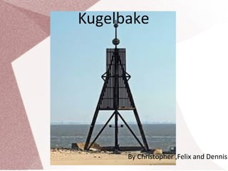 Kugelbake
By Christopher ,Felix and Dennis
 