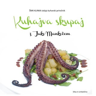 Kuhajva skupaj
z Jako Mankočem
ŠMK KLINKA izdaja kuharski priročnik
Slika ni simbolična
 