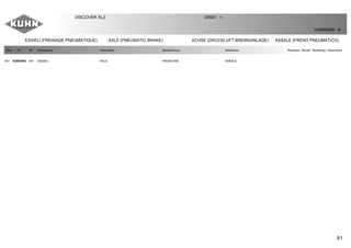 81
ESSIEU (FREINAGE PNEUMATIQUE) AXLE (PNEUMATIC BRAKE) ACHSE (DRUCKLUFT-BREMSANLAGE) ASSALE (FRENO PNEUMATICO)
DISCOVER XL2 D0001 >
H29R0086 A
Rep Nr Qt Designation Description Bezeichnung Referenza Remarque - Remark - Bemerkung - Osservazioni
001 H2905980 001 ESSIEU AXLE RADACHSE ASSALE
 