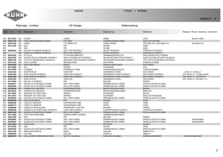 7
Relevage - Limiteur Lift linkage Balkenaufzug
GMD55 770001 979999>
K98R2771 A
Rep Nr Qt Designation Description Bezeichnung Referenza Remarque - Remark - Bemerkung - Osservazioni
002 56112210 001 LEVIER LEVER HEBEL LEVA Rpl 56112200
003 56201720 001 TIGE D'ACCROCAGE SOUDEE LIFT-ROD VERBINDUNGSSTANGE ASTA DI PUNTERIA
004 56201420 001 VERIN CYLINDER CPL HUBZYLINDER PISTONE CPL VEDI 56201410 Rpl 56201410
005 56112100 002 AXE PIN ACHSE ASSE
005 001 AXE PIN ACHSE ASSE
006 80500432 006 GOUPILLE FENDUE FE/ZNXC3 SPLIT PIN FE/ZNXC3 SPLINT FE/ZNXC3 COPPIGLIA FE/ZNXC3
006 004 GOUPILLE FENDUE FE/ZNXC3 SPLIT PIN FE/ZNXC3 SPLINT FE/ZNXC3 COPPIGLIA FE/ZNXC3
007 56201620 002 ATTELLE ATTACHING BRACKET VERBINDUNGSPLATTE PROTEZIONI STELO GMD55
008 80201030 004 ECROU HEX.AUTOFREINE FE/ZNXC3 SELF-LOCKING NUT FE/ZNXC3 SELBSTSICH.MUTTER FE/ZNXC3 DADO AUTOBLOCCANTE FE/ZNXC3
009 80061049 004 VIS TETE HEXAGONALE FE/ZNXC3 HEXAGON HEAD SCREW FE/ZNXC3 SECHSKANTSCHRAUBE FE/ZNXC3 VITE TESTA ESAGONALE FE/ZNXC3
010 82101422 002 JOINT CUIVRE SEALING RING DICHTRING RONDELLA RAME
011 59423200 001 RACCORD BANJO BANJO ANSCHLUSSSTUECK RACCORDO
012 56116800 001 VIS SCREW SCHRAUBE VITE
013 56116700 001 FLEXIBLE HYDRAULIC HOSE HYDRAULIKSCHLAUCH TUBO IN GOMMA
014 82301204 001 ADAPTATEUR ADAPTOR GEWINDESTUTZEN RACCORDO M16x1,5 / M18x1,5
014 82301205 001 ADAPTATEUR FE/ZNXC3 ADAPTOR FE/ZNXC3 GEWINDESTUTZEN FE/ZNXC3 RACCORDO FE/ZNXC3 OPT M16x1,5 / 1/2"Gaz-con/22
014 82301206 001 ADAPTATEUR FE/ZNXC3 ADAPTOR FE/ZNXC3 GEWINDESTUTZEN FE/ZNXC3 RACCORDO FE/ZNXC3 OPT M16x1,5 / 1/2"NPT/24
014 82301902 001 ADAPTATEUR ADAPTOR GEWINDESTUTZEN RACCORDO OPT M16x1,5 / 3/4"UNF-J.I.C.
015 56113000 001 AXE DE LA TRINGLE PIN BOLZEN PERNO
016 80450841 001 GOUPILLE ELASTIQUE FLZNNC ROLL PIN FLZNNC SPANNHUELSE FLZNNC SPINA ELASTICA FLZNNC
017 80450540 001 GOUPILLE ELASTIQUE FLZNNC ROLL PIN FLZNNC SPANNHUELSE FLZNNC SPINA ELASTICA FLZNNC
018 56194300 001 TRINGLE DU LIMITEUR SUSPENSION ROD BEFESTIGUNGSTANGE BARRA
018a 56194310 001 TRINGLE DU LIMITEUR SUSPENSION ROD BEFESTIGUNGSSTANGE BRACCIO
019 56110800 001 RESSORT DE TRACTION SPRING ZUGFEDER MOLLA
019a 56110810 001 RESSORT DE TRACTION SPRING ZUGFEDER MOLLA DI TRAZIONE
020 80450530 002 GOUPILLE ELASTIQUE FLZNNC ROLL PIN FLZNNC SPANNHUELSE FLZNNC SPINA ELASTICA FLZNNC
021 56400300 001 AXE DE RETENUE PIN BOLZEN ASSE
022 56400700 001 TUBE DU LIMITEUR SUSPENSION TUBE ROHR TUBO
022a 56400710 001 TUBE DU LIMITEUR SUSPENSION TUBE ROHR TUBO
023 56400800 001 CHEVILLE DE BLOCAGE TRANSPORT LOCK PIN BOLZEN PERNO
024 80560540 001 GOUPILLE AUTOMATIQUE FE/ZNXC3 LINCH PIN FE/ZNXC3 KLAPPSTECKER FE/ZNXC3 COPPIGLIA FE/ZNXC3
025 80451655 001 GOUPILLE ELASTIQUE FLZNNC ROLL PIN FLZNNC SPANNHUELSE FLZNNC SPINA ELASTICA FLZNNC
026 56112300 001 TETE D'ACCROCHAGE UPPER FRAME CASTING VERBINDUNGSSTUECK
027 56201800 001 AXE PIN BOLZEN PERNO
028 80450845 002 GOUPILLE ELASTIQUE FLZNNC ROLL PIN FLZNNC SPANNHUELSE FLZNNC SPINA ELASTICA FLZNNC Rpl 80450860
029 80450845 001 GOUPILLE ELASTIQUE FLZNNC ROLL PIN FLZNNC SPANNHUELSE FLZNNC SPINA ELASTICA FLZNNC Rpl 80450840
030 A4074001 001 COUPLEUR COUPLER KUPPLER GIUNTO
031 56118100 001 AXE PIN ACHSE ASSE
032 80450540 001 GOUPILLE ELASTIQUE FLZNNC ROLL PIN FLZNNC SPANNHUELSE FLZNNC SPINA ELASTICA FLZNNC
033 56231300 001 MANCHON SOUPLE BUSH HUELSE MANICOTTO
034 83090052 001 COLLIER COLLAR SCHELLE ANELLO
035 56281610 001 COLL.JOINTS-VERIN 56201410/20/ SET OF OIL SEALS SATZ DICHTUNGEN SERIE GUARNIZIONI : 56201410-56201420
 