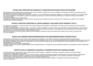 EXTRAIT DES CONDITIONS DE GARANTIE ET CONDITIONS SPECIFIQUES PIECES DE RECHANGE
Nous garantissons notre matériel durant une année à partir du jour de livraison, c'est-à-dire que nous nous engageons à rembourser les pièces qui auront été reconnues
défectueuses en nos usines, par notre service technique.
Bien entendu, la garantie ne s'applique pas en cas d'usure normale, ni en cas de détériorations résultant de négligences ou de défauts de surveillance, d'un mauvais usage,
d'un manque d'entretien ou d'un accident. La garantie ne s'applique pas non plus si la machine a été prêtée ou utilisée pour un usage non conforme à sa destination
prévue par la société.
La garantie ne s'applique pas aux pièces d'usure.
Les pièces de rechange sont soumises aux mêmes conditions de garantie que le matériel sous réserve qu'elles aient été montées selon les règles de l'art et utilisées
conformément à nos recommandations.
EXTRACT FROM OUR CONDITIONS OF LIMITED WARRANTY AND SPARE PARTS WARRANTY POLICY
Our equipment is warranted for a period of one year from the date of delivery. We guarrantee the reimbursement of all parts proven to be faulty by our technical division
in material or manufacturing.
The warranty is not applicable in the following cases : normal wear, accident or negligence in operation, repairs using parts other than genuine KUHN parts, products altered
or modified without the expressed permission of the company or if the machine is not used and serviced in accordance with the recommendations of the operator's manual.
Wearing items are not covered under these conditions of limited warranty.
Spare parts are subject to the same warranty conditions than the equipment providing they have been installed with proficiency and are used in accordance with
our recommendations.
AUSZUG AUS UNSEREN GARANTIEBEDINGUNGEN UND SONDERBEDINGUNGEN FÜR ERSATZTEILE
Wir garantieren unsere Ware für ein Jahr ab dem Tag der Lieferung und verpflichten uns, die Teile zu ersetzen, die im Werk als fehlerhaft anerkannt wurden.
Die Garantie ist ausgeschlossen für Teile, die einem normalen Verschleiß unterliegen, sowie im Fall von nachlässiger Behandlung oder mangelhafter Wartung oder eines Unfalls.
Die Garantie erlischt auch, wenn die Maschine ausgeliehen oder unter Umständen eingesetzt wurde, die dem ursprünglichen Verwendungszweck und den Hinweisen in der
Betriebsanleitung nicht entsprechen.
Verschleißteile sind von der Garantie ausgeschlossen
Ersatzteile unterliegen den gleichen Garantiebedingungen wie komplette Maschinen, vorausgesetzt, dass sie sachgerecht eingebaut und entspechend unseren Empfehlungen
verwendet wurden.
ESTRATTO DELLE CONDIZIONI DI GARANZIA E CONDIZIONI SPECIFICHE GARANZIA RICAMBI
Le nostre macchine sono garantite per un anno a partire dal giorno della consegna: ci impegnamo a rimborsare i componenti che saranno riconosciuti difettosi
dai nostri servizi tecnici presso le nostre officine.
La garanzia non è applicabile nei seguenti casi: usura normale, incidente o negligenza nell'impiego, riparazioni utilizzando ricambi non originali KUHN, prodotti alterati o
modificati senza il permesso dell´azienda. La garanzia non viene riconosciuta se la macchina è stata prestata o non è utilizzata o mantenuta in conformità alle
raccomandazioni previste dalla società. La garanzia non copre i componenti soggetti ad usura.
I pezzi di ricambio sono soggetti agli stessi termini di garanzia della macchina, purchè siano stati installati con competenza e utilizzati conformemente alle
nostre raccomandazioni.
 