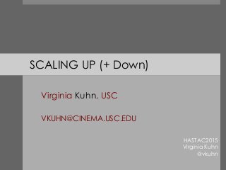 SCALING UP (+ Down)
Virginia Kuhn, USC
VKUHN@CINEMA.USC.EDU
HASTAC2015
Virginia Kuhn
@vkuhn
 