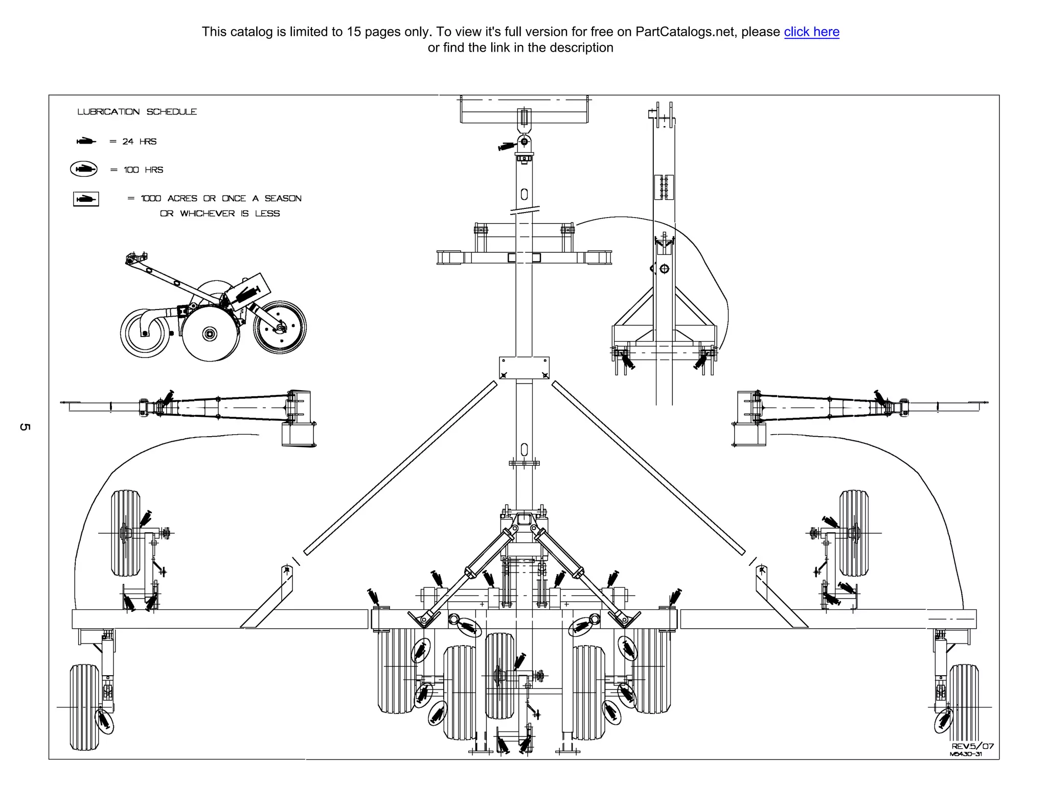 (Л
LUBRICATIDN SCHEDULE
,._ = 24HRS
@
1 .... 1
100 HRS
= 1000 ACRES DR ONCE А SEASON
DR WHCHEVER 15 LESS
а:4Е-±1--·�
au
{J--f±--
REV.5/07
�а-�,
This catalog is limited to 15 pages only. To view it's full version for free on PartCatalogs.net, please click here
or find the link in the description
 