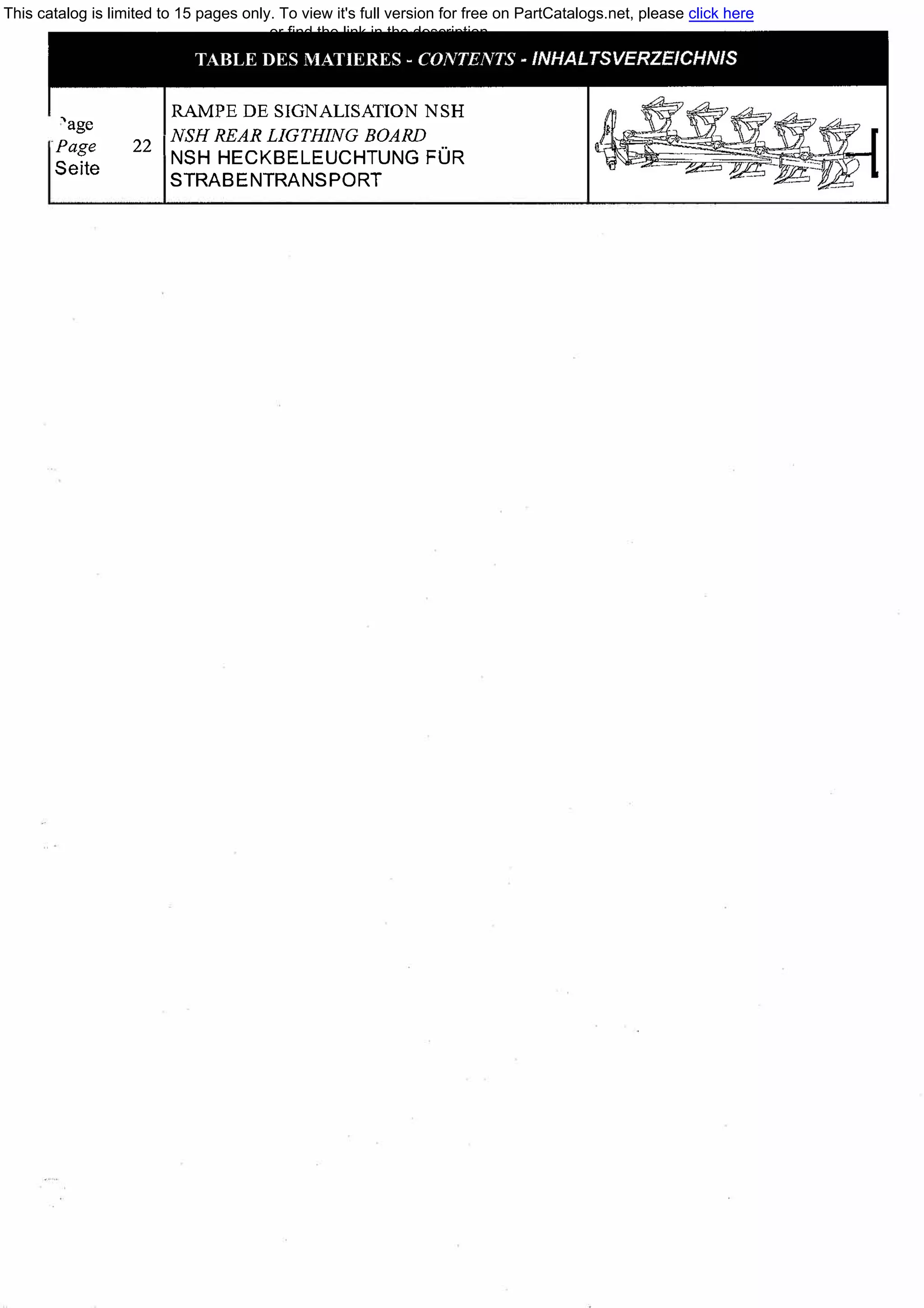 'age
Page
Seite
RАМРЕ DE SIGNALISAТION NSH
NSH REAR LIGTHING BOARD
22 INSH HECKBELEUCHTUNG FOR
STRABENTRANSPORT
This catalog is limited to 15 pages only. To view it's full version for free on PartCatalogs.net, please click here
or find the link in the description
 
