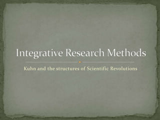 Kuhn and the structures of Scientific Revolutions
 