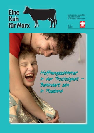 Das Magazin zur Russlandhilfe
des Caritasverbandes
für die Diözese Osnabrück e.V.
Nr. 42
Mai 2013
Hoffnungsschimmer
in der Trostlosigkeit -
Behindert sein
in Russland
Hoffnungsschimmer
in der Trostlosigkeit -
Behindert sein
in Russland
 