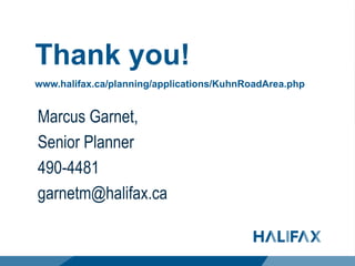 Thank you!
www.halifax.ca/planning/applications/KuhnRoadArea.php
Marcus Garnet,
Senior Planner
490-4481
garnetm@halifax.ca
 