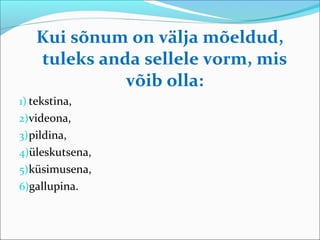 Kui sõnum on välja mõeldud,
   tuleks anda sellele vorm, mis
             võib olla:
1) tekstina,
2)videona,
3) pildina,
4)üleskutsena,
5)küsimusena,
6)gallupina.
 