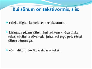 Kui sõnum on tekstivormis, siis:

 tuleks jälgida korrektset keelekasutust,


 kirjutada pigem vähem kui rohkem – väga pikka
 teksti ei viitsita süveneda, juhul kui tegu pole tõesti
 tähtsa sõnumiga,

 võimalikult lööv/kaasahaarav tekst.
 