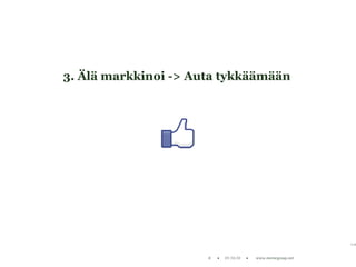 3. Älä markkinoi -> Auta tykkäämään
 
