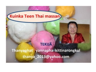Kuinka Teen Thai massan.
TEKIJÄ
Thanyaphat yannapha kittinarongkul
thanya_2013@yahoo.com
 
