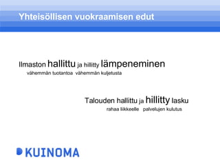 Yhteisöllisen vuokraamisen edut Ilmaston   hallittu  ja hillitty  lämpeneminen vähemmän tuotantoa  vähemmän kuljetusta Talouden hallittu  ja  hillitty   lasku rahaa liikkeelle  palvelujen kulutus 