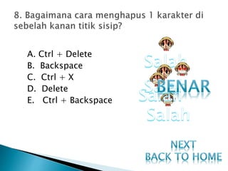A. Ctrl + Delete
B. Backspace
C. Ctrl + X
D. Delete
E. Ctrl + Backspace
 