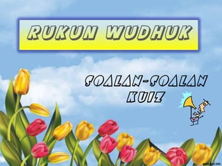 RUKUN WUDHUK


    SOALAN-SOALAN
        KUIZ
 