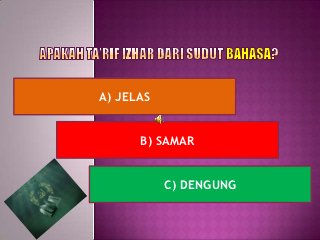 A) JELAS


      B) SAMAR


           C) DENGUNG
 
