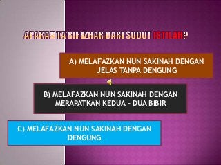 A) MELAFAZKAN NUN SAKINAH DENGAN
                   JELAS TANPA DENGUNG


      B) MELAFAZKAN NUN SAKINAH DENGAN
         ...