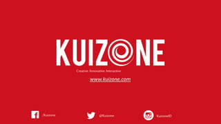 Creative.Innovative.Interactive
www.kuizone.com
/Kuizone @Kuizone KuizoneID
 