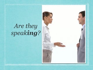 Are they
speaking?
 