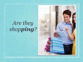 Are they
shopping?
 