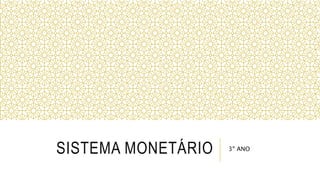SISTEMA MONETÁRIO 3º ANO
 