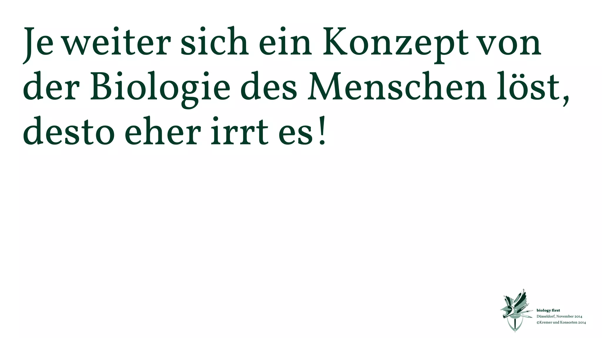 biology first 
Düsseldorf, November 2014 
©Kremer und Konsorten 2014 
Beginnen, wo andere enden! 
Sicherheit 
Möglichkeiten 
Konventionelles 
Marketing 
 