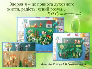 Здоров’я – це повнота духовного
життя, радість, ясний розум…
В.О.Сухомлинський
(Інсценізаціїї творів В.О.Сухомлинського)
 