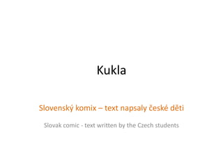 Kukla
Slovenský komix – text napsaly české děti
Slovak comic - text written by the Czech students
 