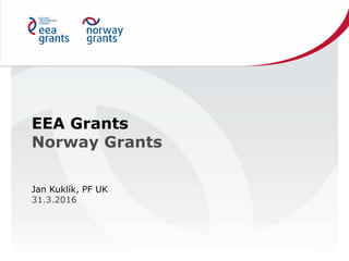 EEA Grants
Norway Grants
Jan Kuklík, PF UK
31.3.2016
 