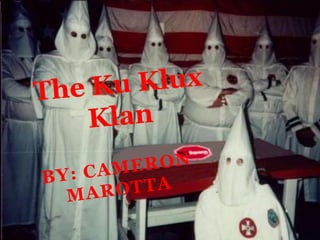 The Ku Klux Klan By: Cameron Marotta 