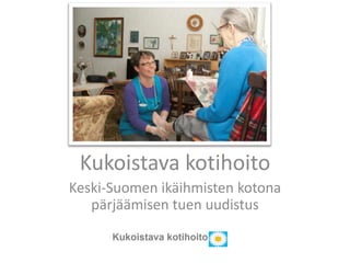 Kukoistava kotihoito
Keski-Suomen ikäihmisten kotona
pärjäämisen tuen uudistus
 