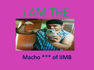 Macho *** of IIMB
 