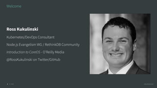© 2016 @RossKukulinski2
Welcome
Ross Kukulinski
Kubernetes/DevOps Consultant
Node.js Evangelism WG / RethinkDB Community
Introduction to CoreOS - O’Reilly Media
@RossKukulinski on Twitter/GitHub
 