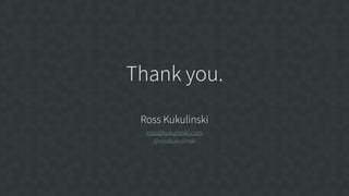 Thank you.
Ross Kukulinski
ross@kukulinski.com
@rosskukulinski
 