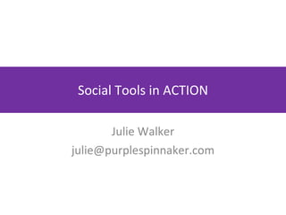 Social Tools in ACTION Julie Walker [email_address] 