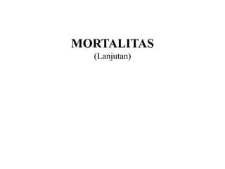 MORTALITAS
(Lanjutan)
 
