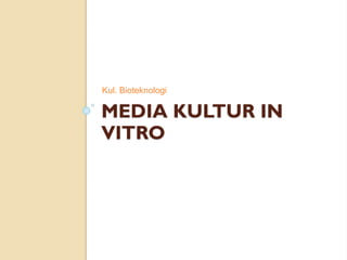 MEDIA KULTUR IN
VITRO
Kul. Bioteknologi
 