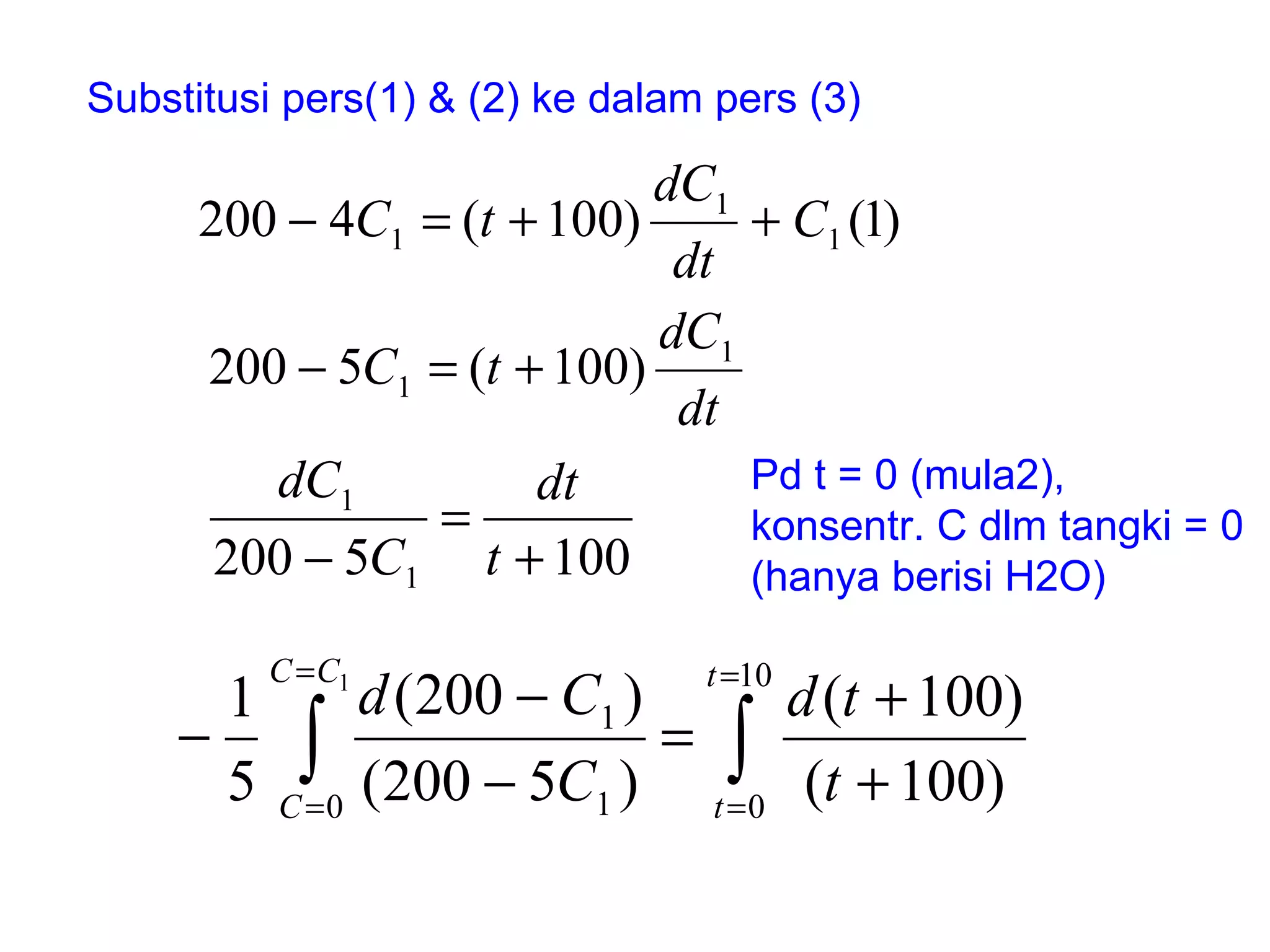 Substitusi pers(1) & (2) ke dalam pers (3) Pd t = 0 (mula2), konsentr. C dlm tangki = 0 (hanya berisi H2O) 