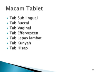  Tab Sub lingual
 Tab Buccal
 Tab Vaginal
 Tab Effervescen
 Tab Lepas lambat
 Tab Kunyah
 Tab Hisap
20
 